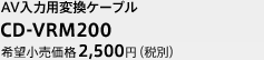 AV入力用変換ケーブル　CD-VRM200　希望小売価格2,500円（税別）