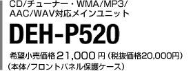CD/チューナー・WMA/MP3/AAC/WAV対応メインユニット DEH-P520