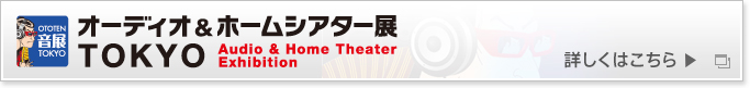 オーディオ&ホームシアター展 TOKYO　詳しくはこちら