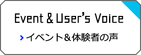 Event&User’s Voice イベント&体験者の声