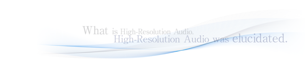 What is High-Resolution Audio. High-Resolution Audio was elucidated.