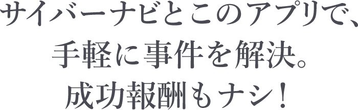 サイバーナビとこのアプリで、手軽に事件を解決。成功報酬もナシ！