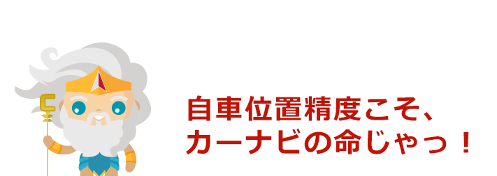 自車位置精度こそ、カーナビの命じゃっ！