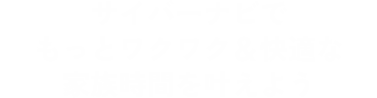 サイバーナビでもっとワクワク＆快適な家族時間を叶えよう