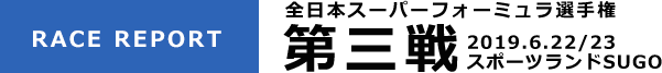 [RACE REPORT] 全日本スーパーフォーミュラ選手権 第三戦 2019.6.22/23 スポーツランドSUGO
