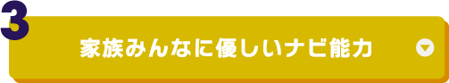 （3）家族みんなに優しいナビ能力