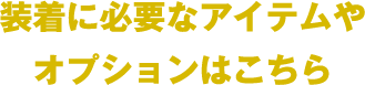 装着に必要なアイテムやオプションはこちら