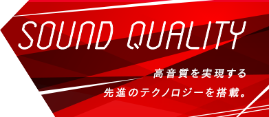 Sound Qualty 本格的なオーディオ能力で高音質を存分に堪能できる。