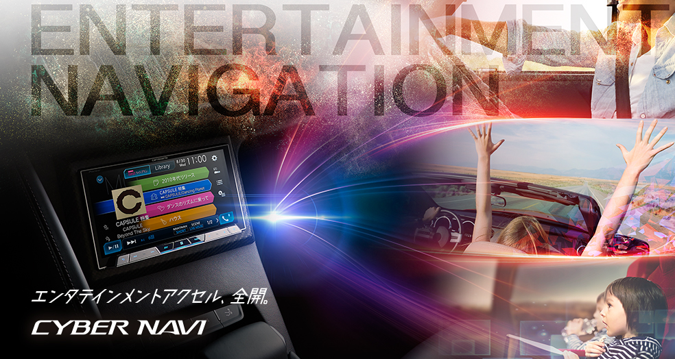 ENTERTAIMENT NAVIGATION エンタテインメントアクセル、全開。CYBER NAVI