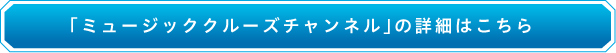 「ミュージッククルーズチャンネル」の詳細はこちら