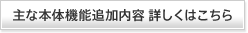 主な本体機能追加内容 詳しくはこちら