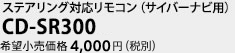 ステアリング対応リモコン（サイバーナビ用）　CD-SR300　希望小売価格4,000円（税別）
