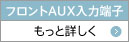 もっと詳しく　フロントAUX入力端子