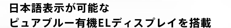 日本語表示が可能なピュアブルー有機ELディスプレイを搭載