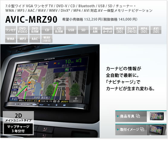 7.0型ワイドVGAワンセグTV/DVD−V/CD/Bluetooth/USB/SD/チューナー・
WMA/MP3/AAC/WAV/WMV/DivX®/MP4/AVI対応AV一体型メモリーナビゲーション　AVIC-MRZ90　カーナビの情報が全自動で最新に。「ナビチャージ」でカーナビが生まれ変わる。