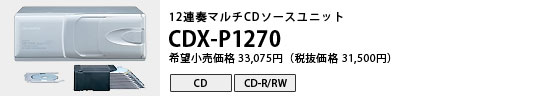 12連奏マルチCDソースユニット CDX-P1270 希望小売価格33,075円（税抜価格31,500円）