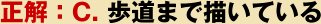 正解：C. 歩道まで描いている