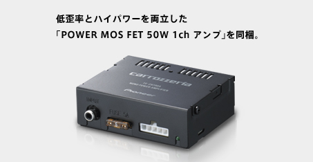 低歪率とハイパワーを両立した「POWER MOS FET 50W 1ch アンプ」を同梱。