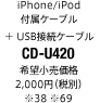 iPhone/iPod付属ケーブル+USB接続ケーブル「CD-U420」希望小売価格 2,000円（税別）