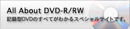 All About DVD-R/RW 記録型DVDのすべてがわかるスペシャルサイトです。