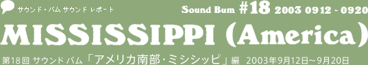 第18回 サウンドバム「Mississippi アメリカ南部・ミシシッピ」編　2003年9月12日～9月20日